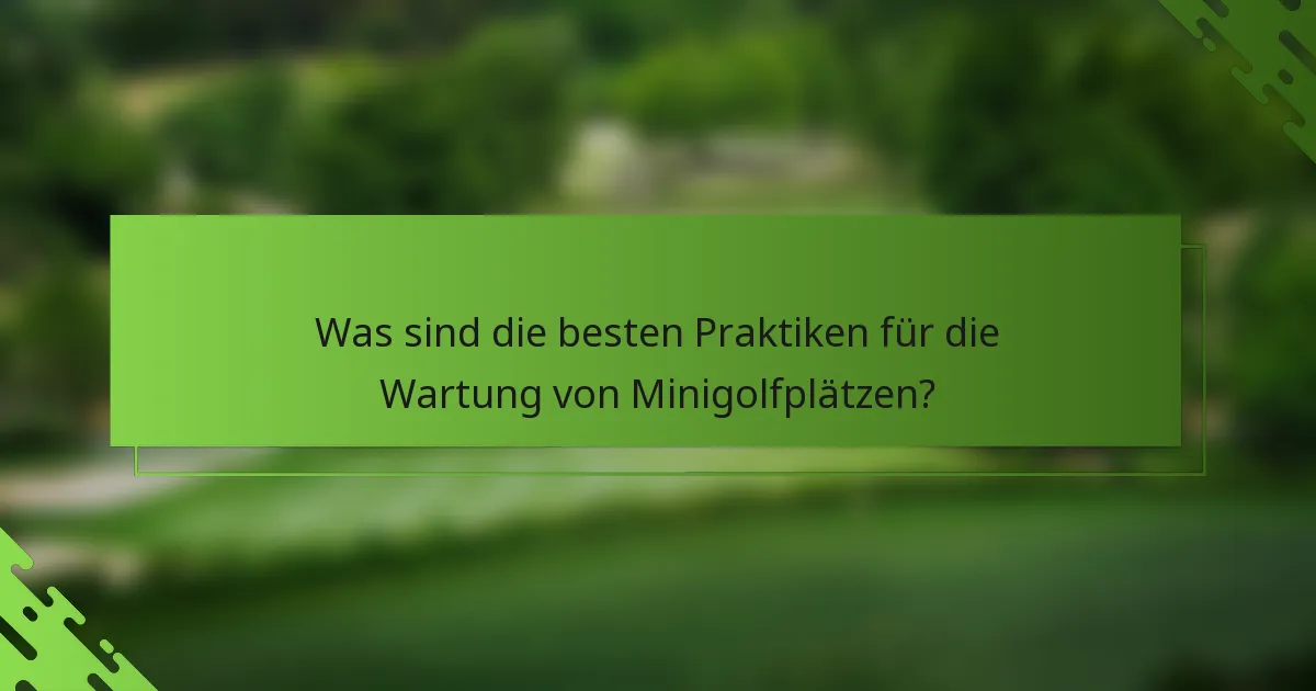 Was sind die besten Praktiken für die Wartung von Minigolfplätzen?