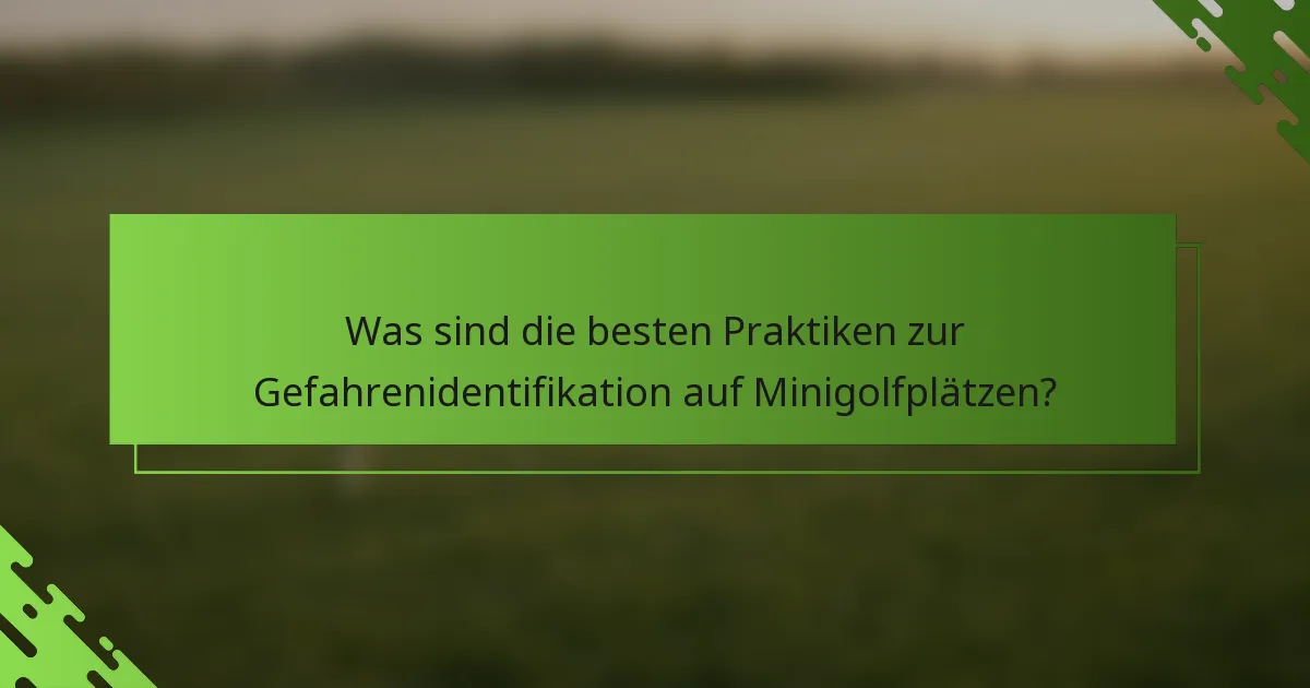 Was sind die besten Praktiken zur Gefahrenidentifikation auf Minigolfplätzen?