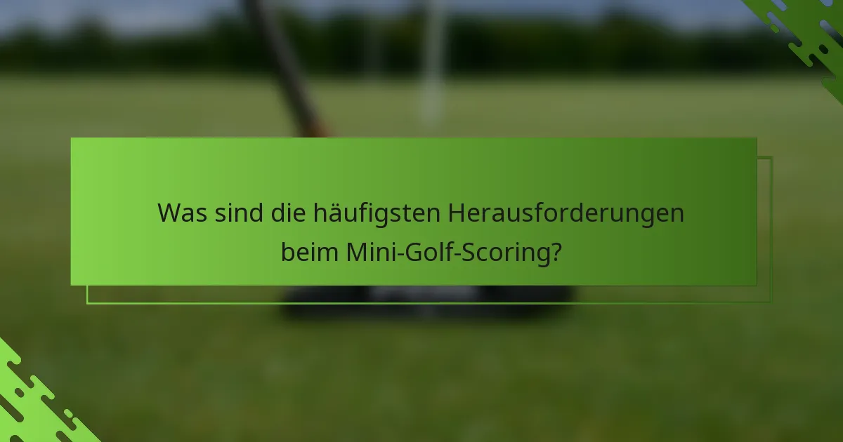 Was sind die häufigsten Herausforderungen beim Mini-Golf-Scoring?