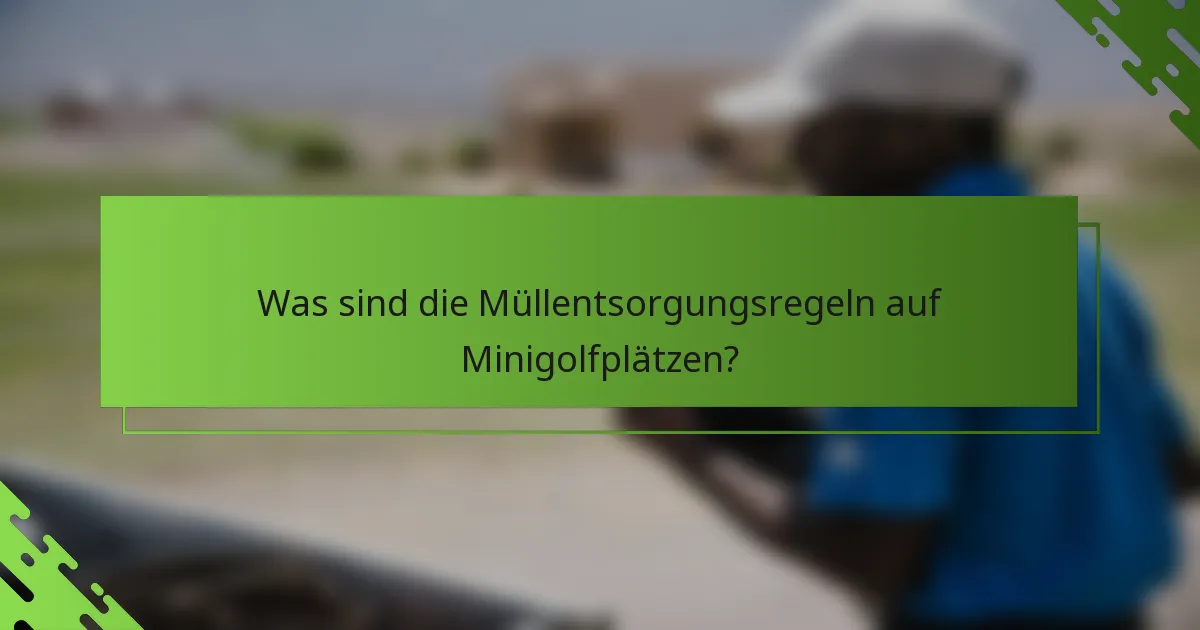 Was sind die Müllentsorgungsregeln auf Minigolfplätzen?