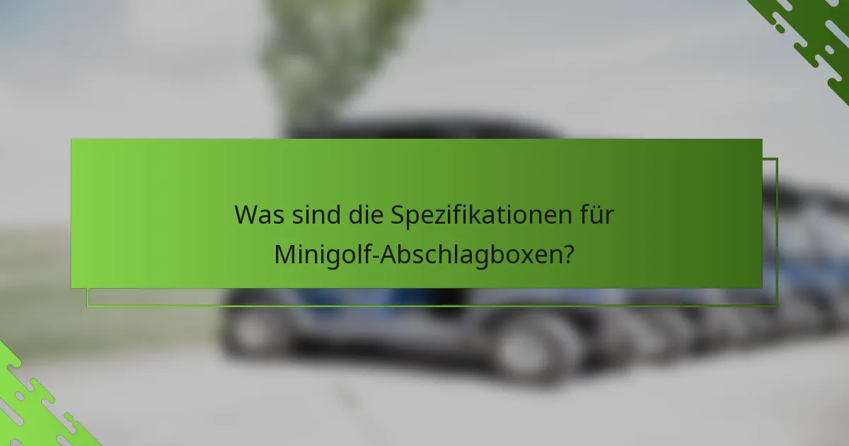 Was sind die Spezifikationen für Minigolf-Abschlagboxen?