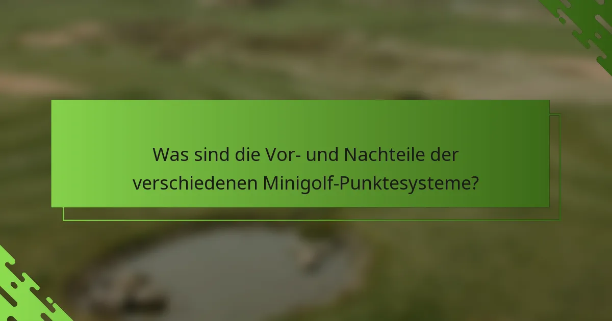 Was sind die Vor- und Nachteile der verschiedenen Minigolf-Punktesysteme?