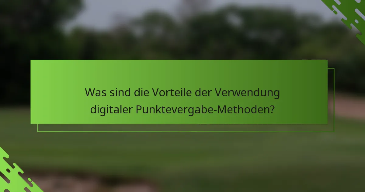 Was sind die Vorteile der Verwendung digitaler Punktevergabe-Methoden?