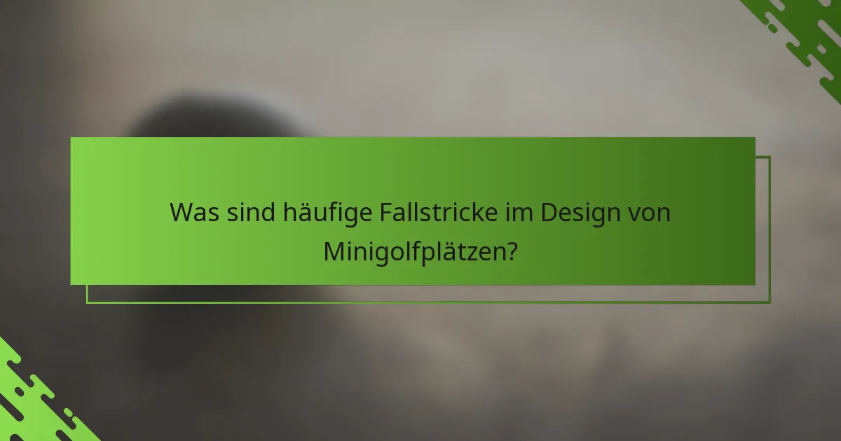 Was sind häufige Fallstricke im Design von Minigolfplätzen?