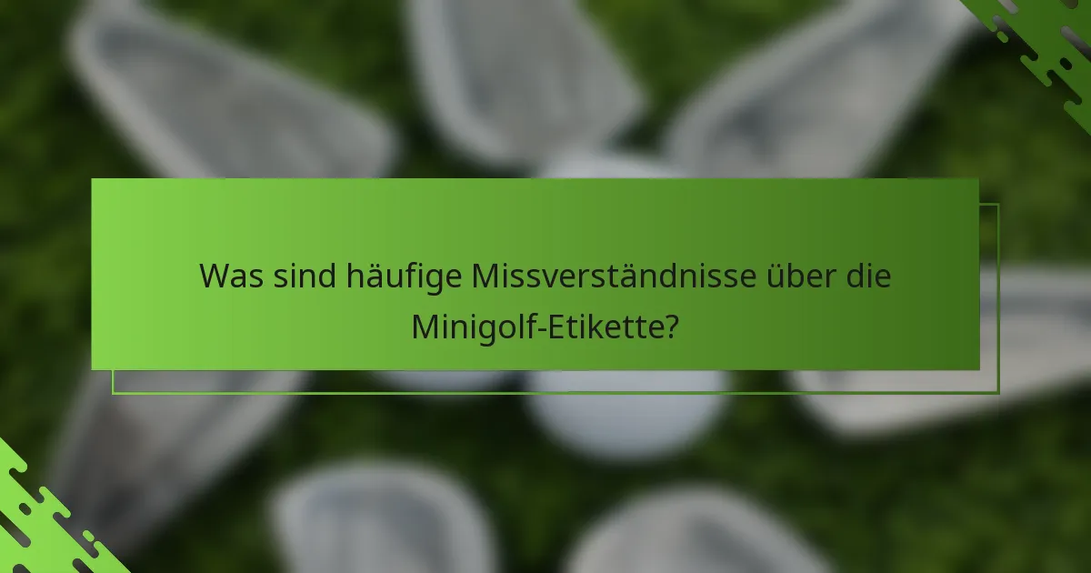 Was sind häufige Missverständnisse über die Minigolf-Etikette?