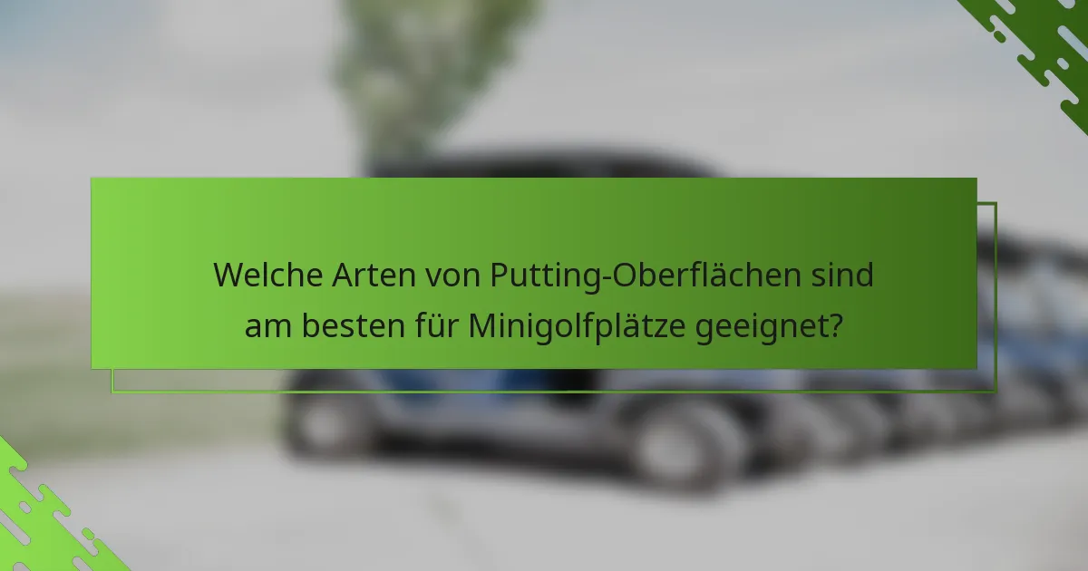 Welche Arten von Putting-Oberflächen sind am besten für Minigolfplätze geeignet?