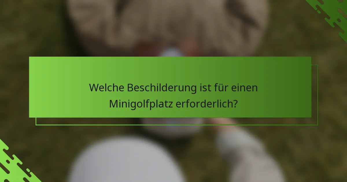 Welche Beschilderung ist für einen Minigolfplatz erforderlich?