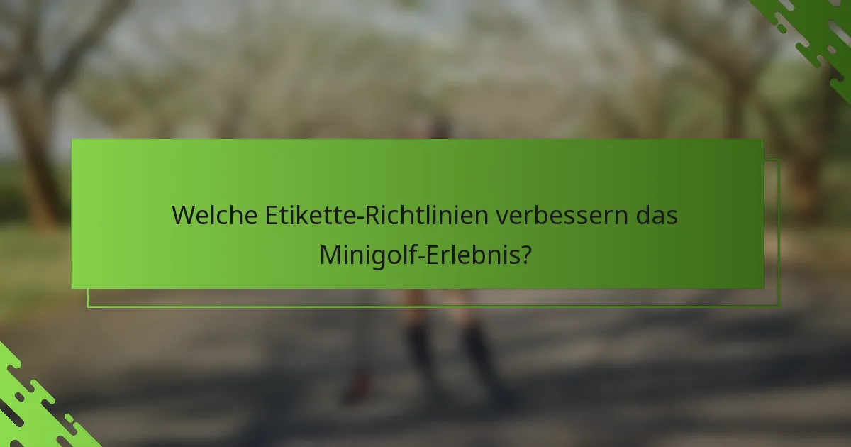 Welche Etikette-Richtlinien verbessern das Minigolf-Erlebnis?