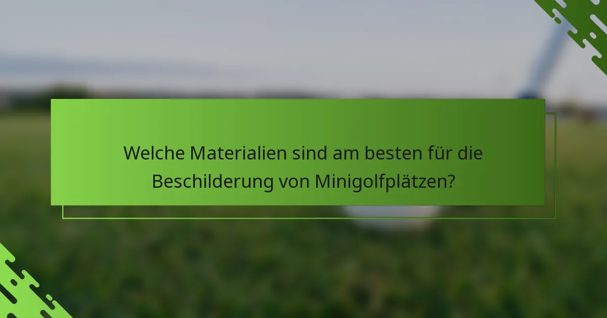 Welche Materialien sind am besten für die Beschilderung von Minigolfplätzen?