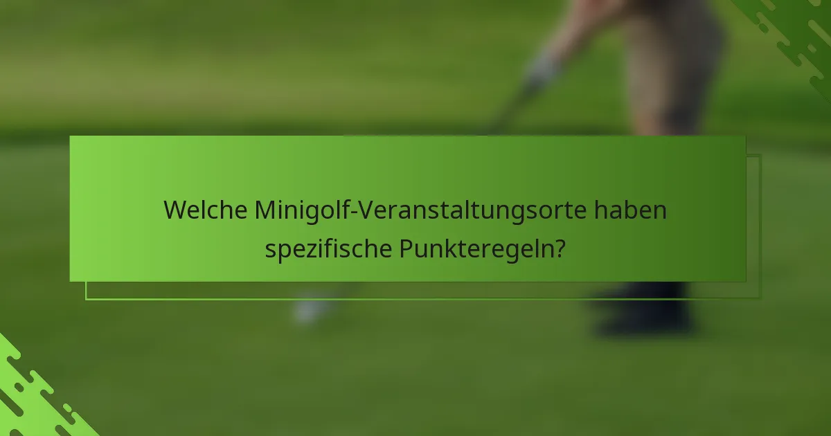 Welche Minigolf-Veranstaltungsorte haben spezifische Punkteregeln?