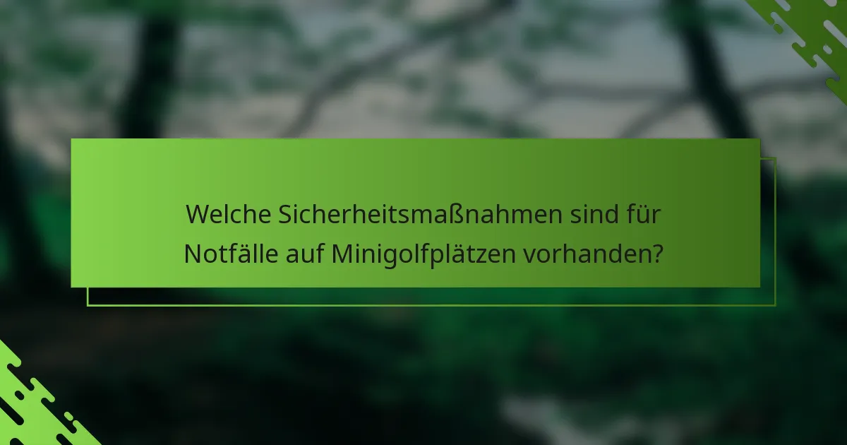 Welche Sicherheitsmaßnahmen sind für Notfälle auf Minigolfplätzen vorhanden?