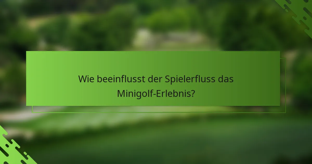 Wie beeinflusst der Spielerfluss das Minigolf-Erlebnis?