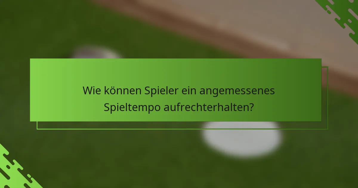 Wie können Spieler ein angemessenes Spieltempo aufrechterhalten?