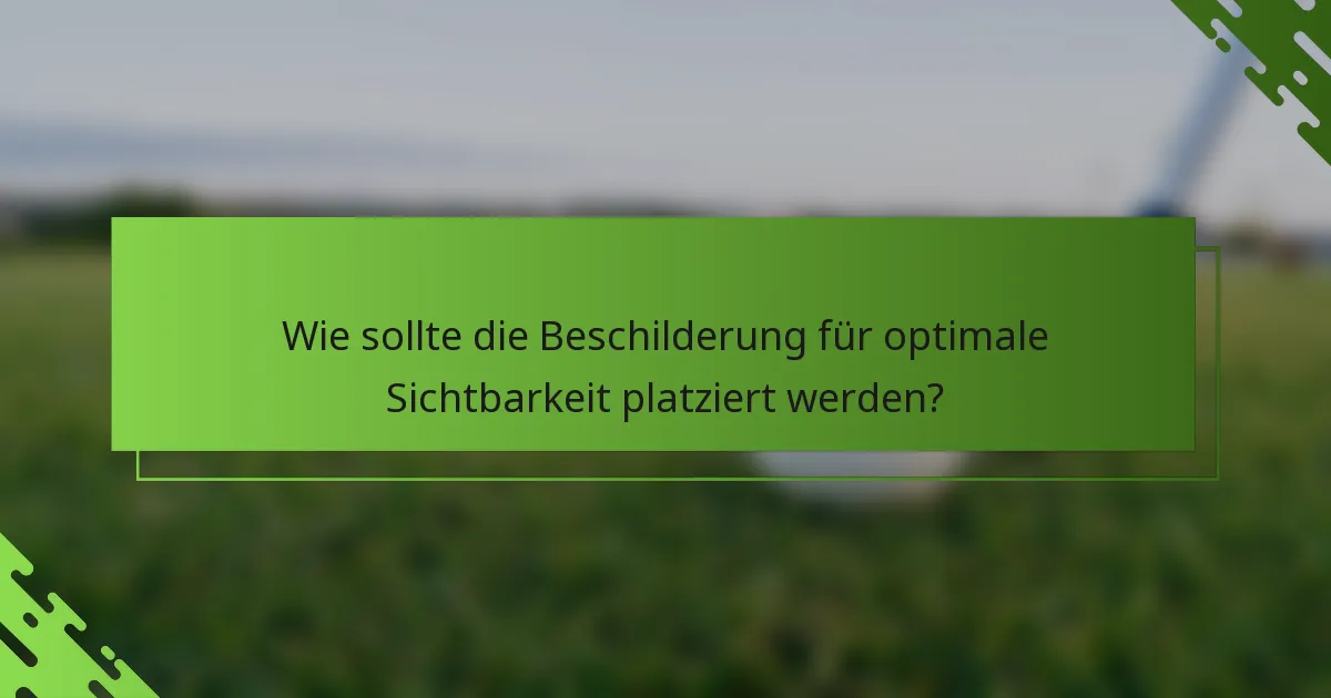 Wie sollte die Beschilderung für optimale Sichtbarkeit platziert werden?