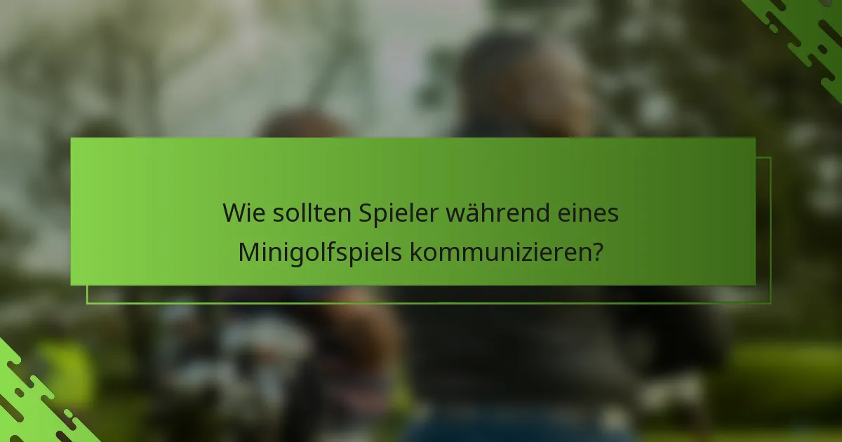 Wie sollten Spieler während eines Minigolfspiels kommunizieren?
