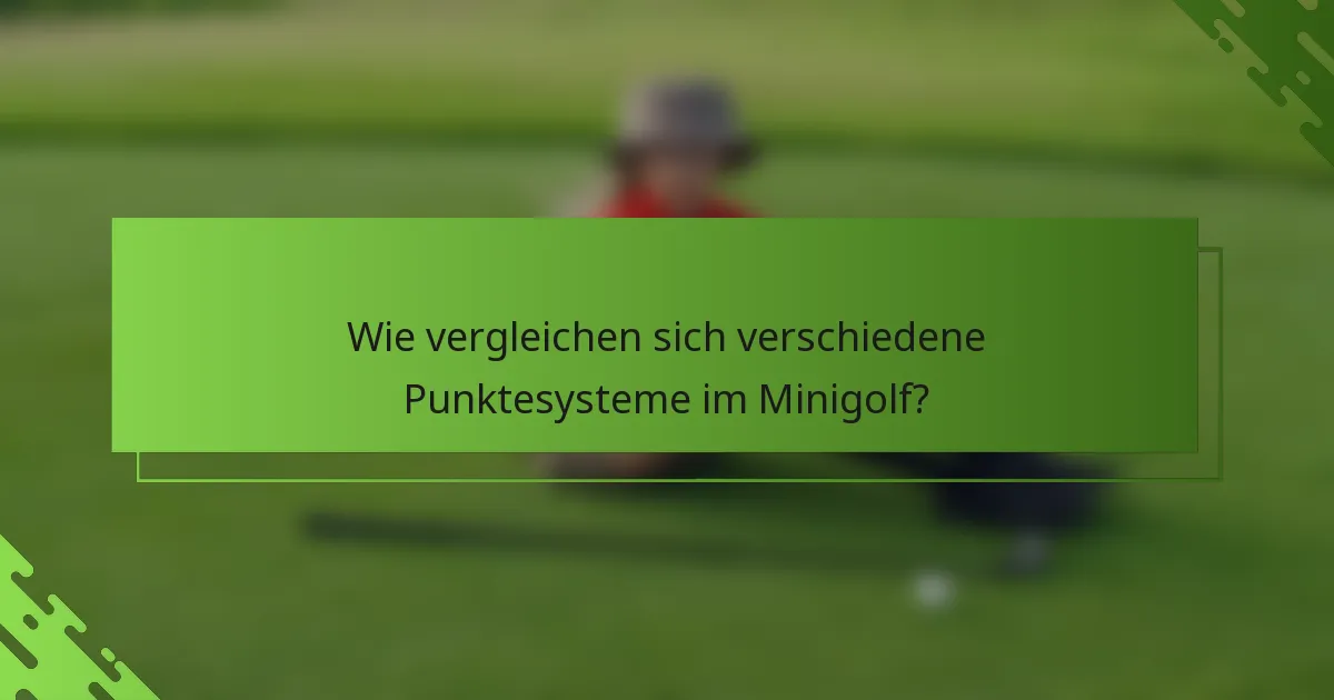 Wie vergleichen sich verschiedene Punktesysteme im Minigolf?